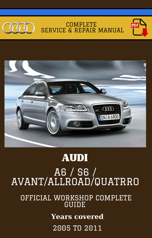 Audi A6 / S6 / AVANT / ALLROAD /QUATRRO 2005 to 2011 Workshop Complete Service and Repair Manual